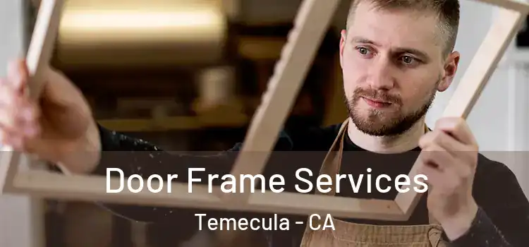 Door Frame Services Temecula - CA