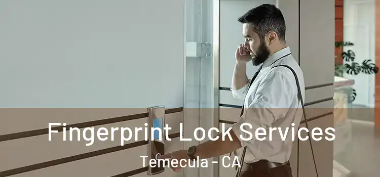 Fingerprint Lock Services Temecula - CA