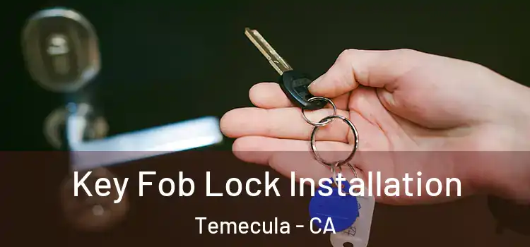  Key Fob Lock Installation Temecula - CA